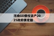 河南GD债权资产2025政府债定融