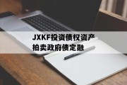 JXKF投资债权资产拍卖政府债定融