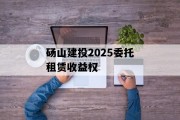 砀山建投2025委托租赁收益权