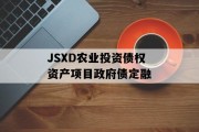 JSXD农业投资债权资产项目政府债定融