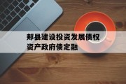 郏县建设投资发展债权资产政府债定融