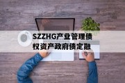 SZZHG产业管理债权资产政府债定融