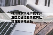 林州红旗渠经济技术开发区汇通控股债权转让项目政府债定融