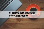 许昌鄢陵鑫达建设投资2025年债权资产