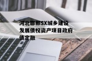 河北邯郸SX城乡建设发展债权资产项目政府债定融