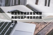 界首市养城企业管理服务债权资产项目政府债定融