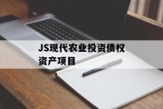 JS现代农业投资债权资产项目