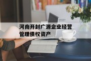 河南开封广源企业经营管理债权资产