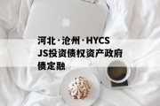 河北·沧州·HYCSJS投资债权资产政府债定融