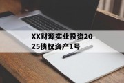 XX财源实业投资2025债权资产1号