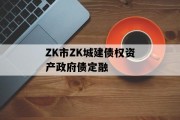ZK市ZK城建债权资产政府债定融