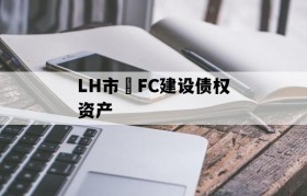 LH市•FC建设债权资产