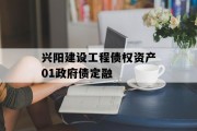 兴阳建设工程债权资产01政府债定融