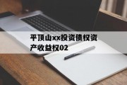 平顶山xx投资债权资产收益权02