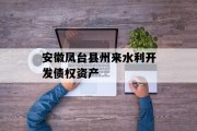 安徽凤台县州来水利开发债权资产