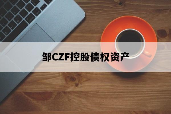 邹CZF控股债权资产