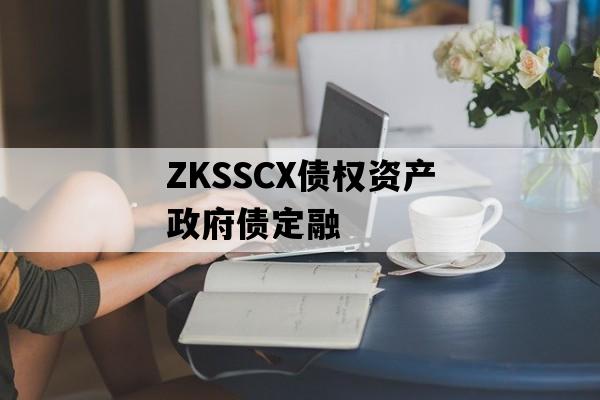 ZKSSCX债权资产政府债定融