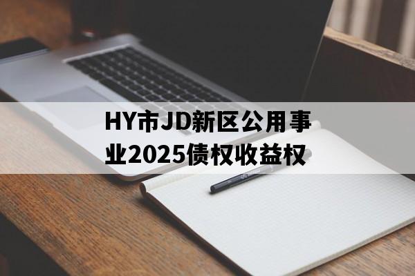 HY市JD新区公用事业2025债权收益权