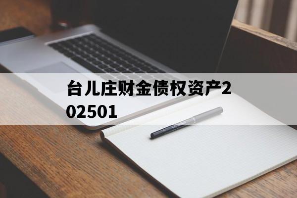 台儿庄财金债权资产202501