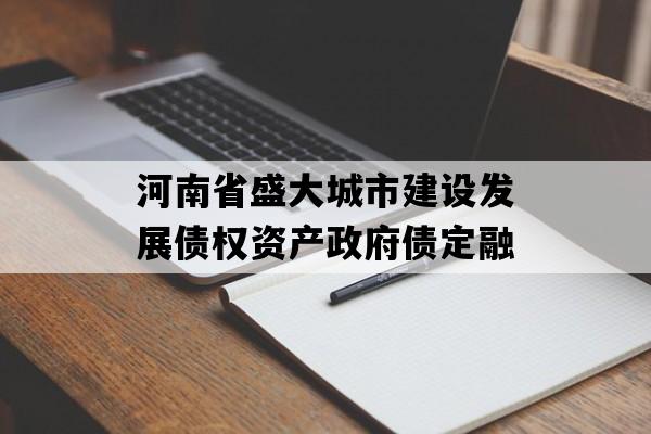 河南省盛大城市建设发展债权资产政府债定融