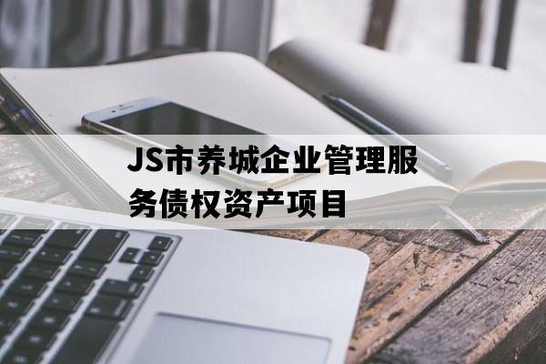 JS市养城企业管理服务债权资产项目