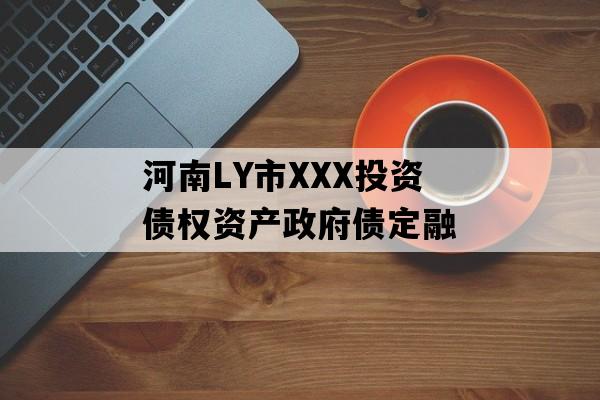 河南LY市XXX投资债权资产政府债定融