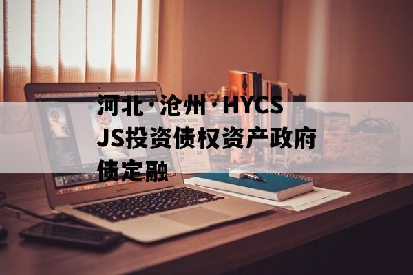 河北·沧州·HYCSJS投资债权资产政府债定融