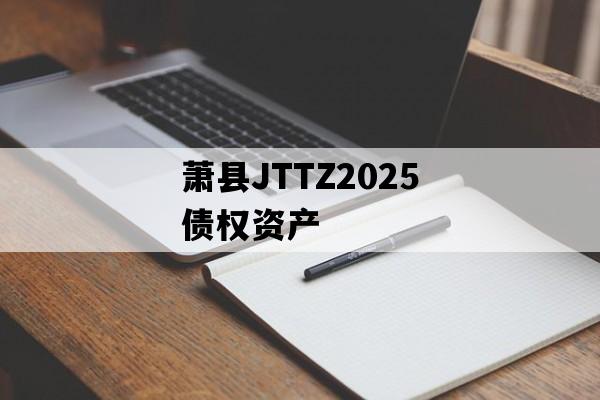 萧县JTTZ2025债权资产