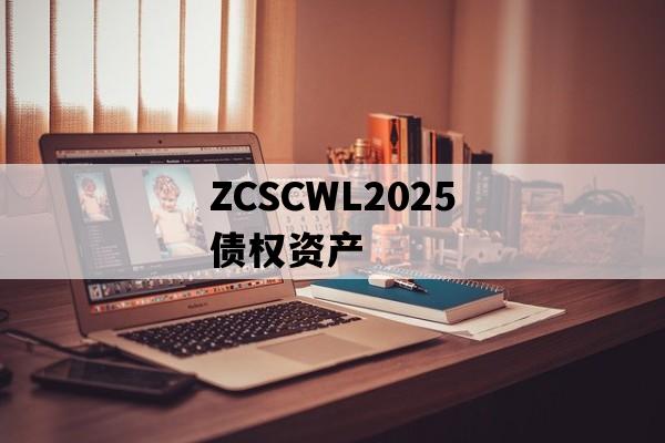 ZCSCWL2025债权资产
