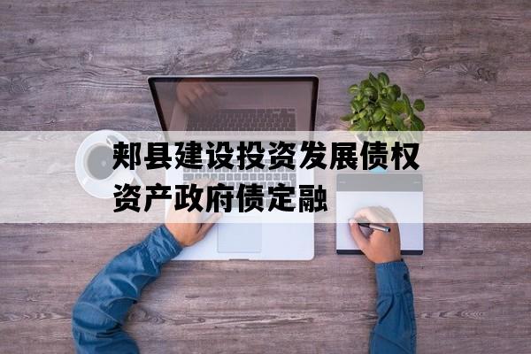 郏县建设投资发展债权资产政府债定融