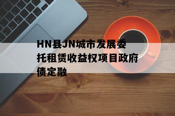 HN县JN城市发展委托租赁收益权项目政府债定融