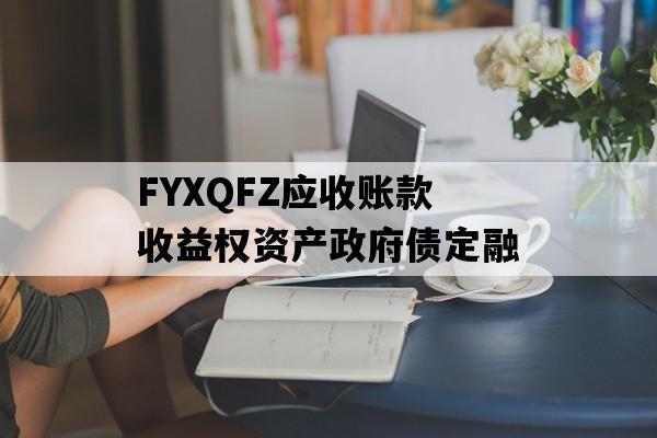 FYXQFZ应收账款收益权资产政府债定融