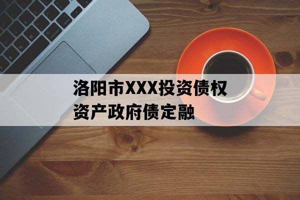 洛阳市XXX投资债权资产政府债定融