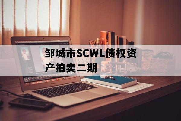 邹城市SCWL债权资产拍卖二期