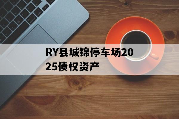 RY县城锦停车场2025债权资产
