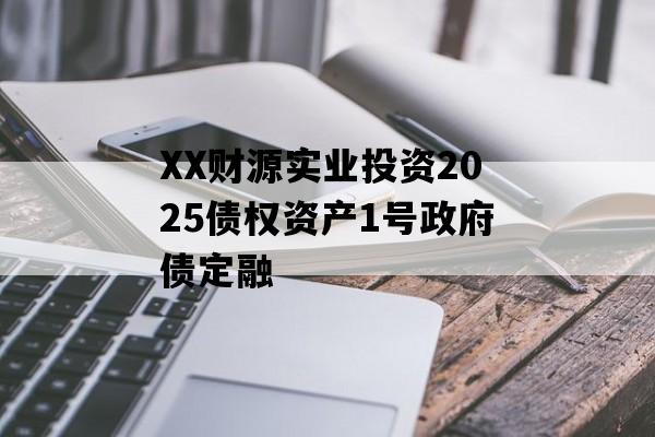 XX财源实业投资2025债权资产1号政府债定融
