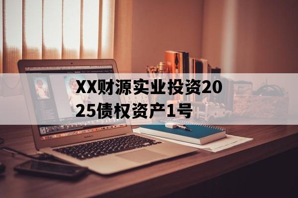 XX财源实业投资2025债权资产1号