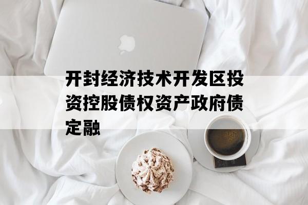 开封经济技术开发区投资控股债权资产政府债定融