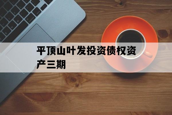 平顶山叶发投资债权资产三期