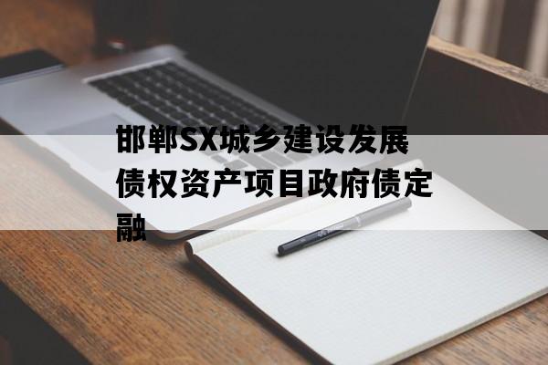 邯郸SX城乡建设发展债权资产项目政府债定融