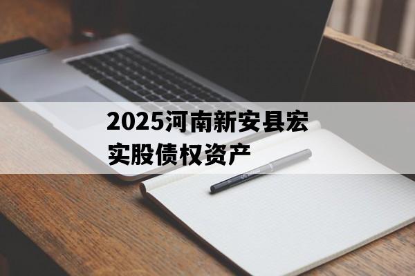 2025河南新安县宏实股债权资产
