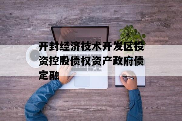 开封经济技术开发区投资控股债权资产政府债定融
