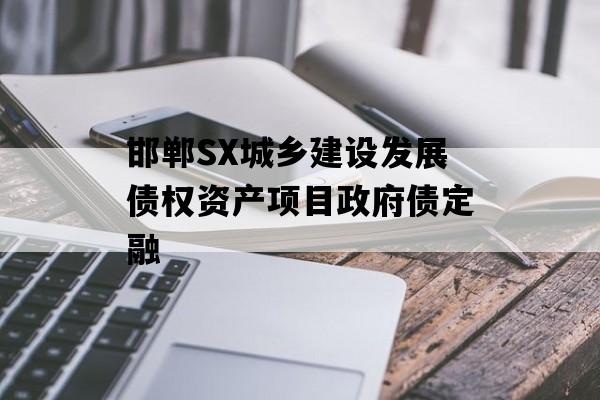 邯郸SX城乡建设发展债权资产项目政府债定融