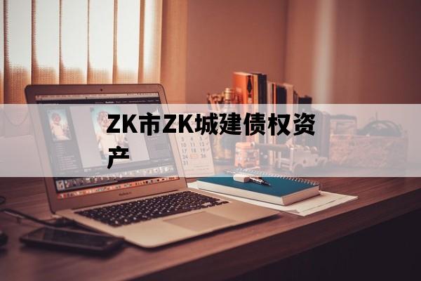 ZK市ZK城建债权资产