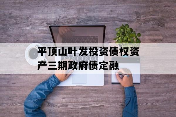平顶山叶发投资债权资产三期政府债定融