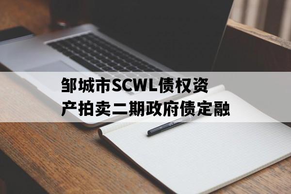 邹城市SCWL债权资产拍卖二期政府债定融