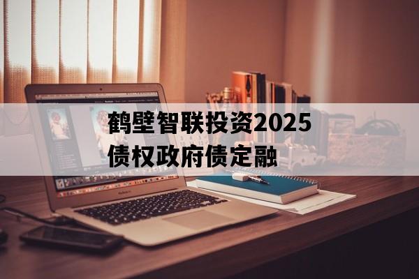 鹤壁智联投资2025债权政府债定融