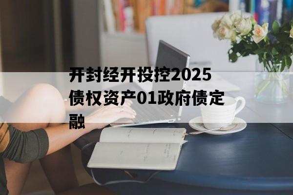 开封经开投控2025债权资产01政府债定融