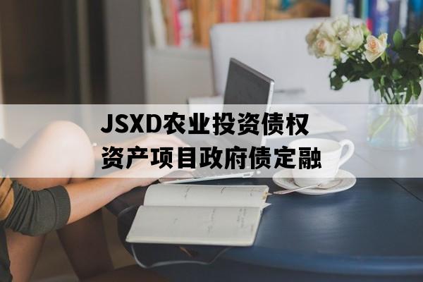 JSXD农业投资债权资产项目政府债定融