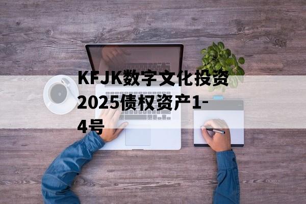 KFJK数字文化投资2025债权资产1-4号